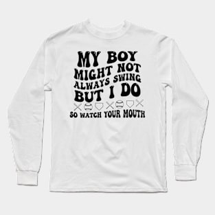 My Boy Might Not Always Swing But I Do So Watch Your Mouth Long Sleeve T-Shirt